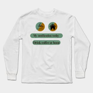 My notification drink coffe at home Long Sleeve T-Shirt